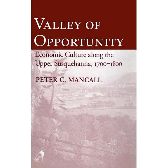 Valley of Opportunity: Economic Culture Along the Upper Susquehanna, 1700 1800, (Hardcover)