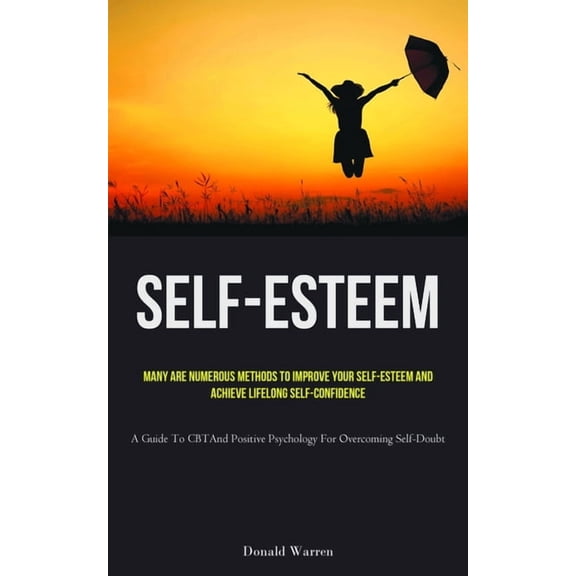 Self-Esteem: Many Are Numerous Methods To Improve Your Self-esteem And Achieve Lifelong Self-Confidence (A Guide To CBT , (Paperback)