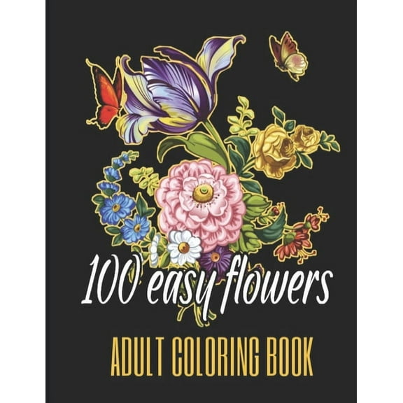 100 Easy Flowers Adult Coloring Book: Beautiful Flowers Coloring Pages with Large Print for Adult Relaxation - Perfect Coloring Book for Seniors, (Paperback)