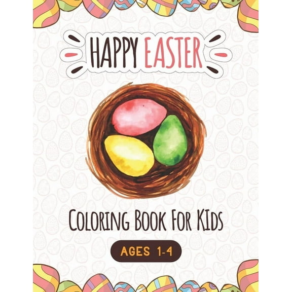 Happy Easter Coloring Book For Kids Ages 1-4: A Fun Easter Coloring and Activity book for kids age 4-8, Easter Basket Stuffer and Books for Kids, Children, Toddlers - Makes a perfect gift for Easter (