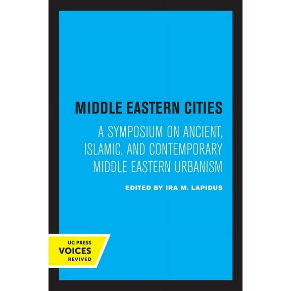Middle Eastern Cities: A Symposium on Ancient, Islamic, and Contemporary Middle Eastern Urbanism, (Paperback)