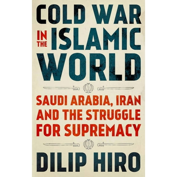 Cold War in the Islamic World: Saudi Arabia, Iran and the Struggle for Supremacy, (Hardcover)