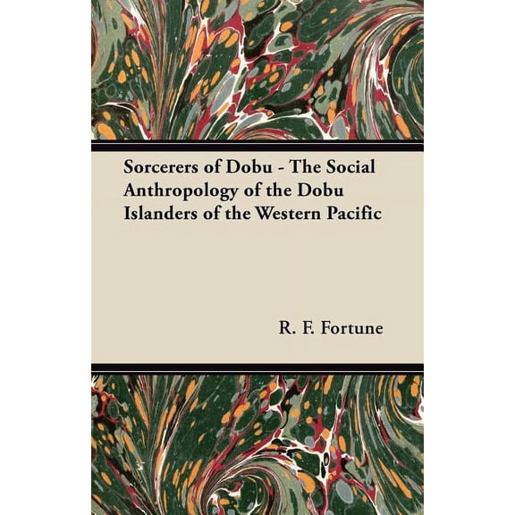 Sorcerers of Dobu - The Social Anthropology of the Dobu Islanders of the Western Pacific (Paperback)