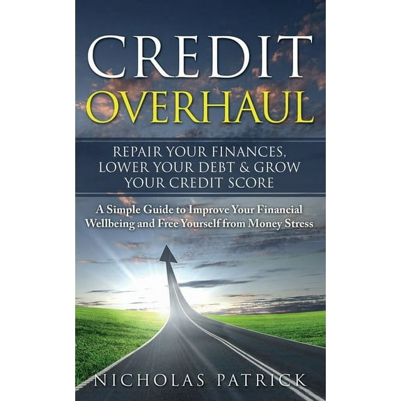 Credit Overhaul: Repair Your Finances, Lower Your Debt & Grow Your Credit Score, (Paperback)