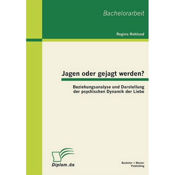Jagen oder gejagt werden? Beziehungsanalyse und Darstellung der psychischen Dynamik der Liebe (Paperback)