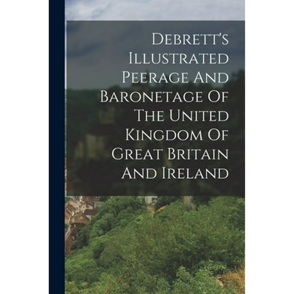 Debrett's Illustrated Peerage And Baronetage Of The United Kingdom Of Great Britain And Ireland (Paperback) by Anonymous