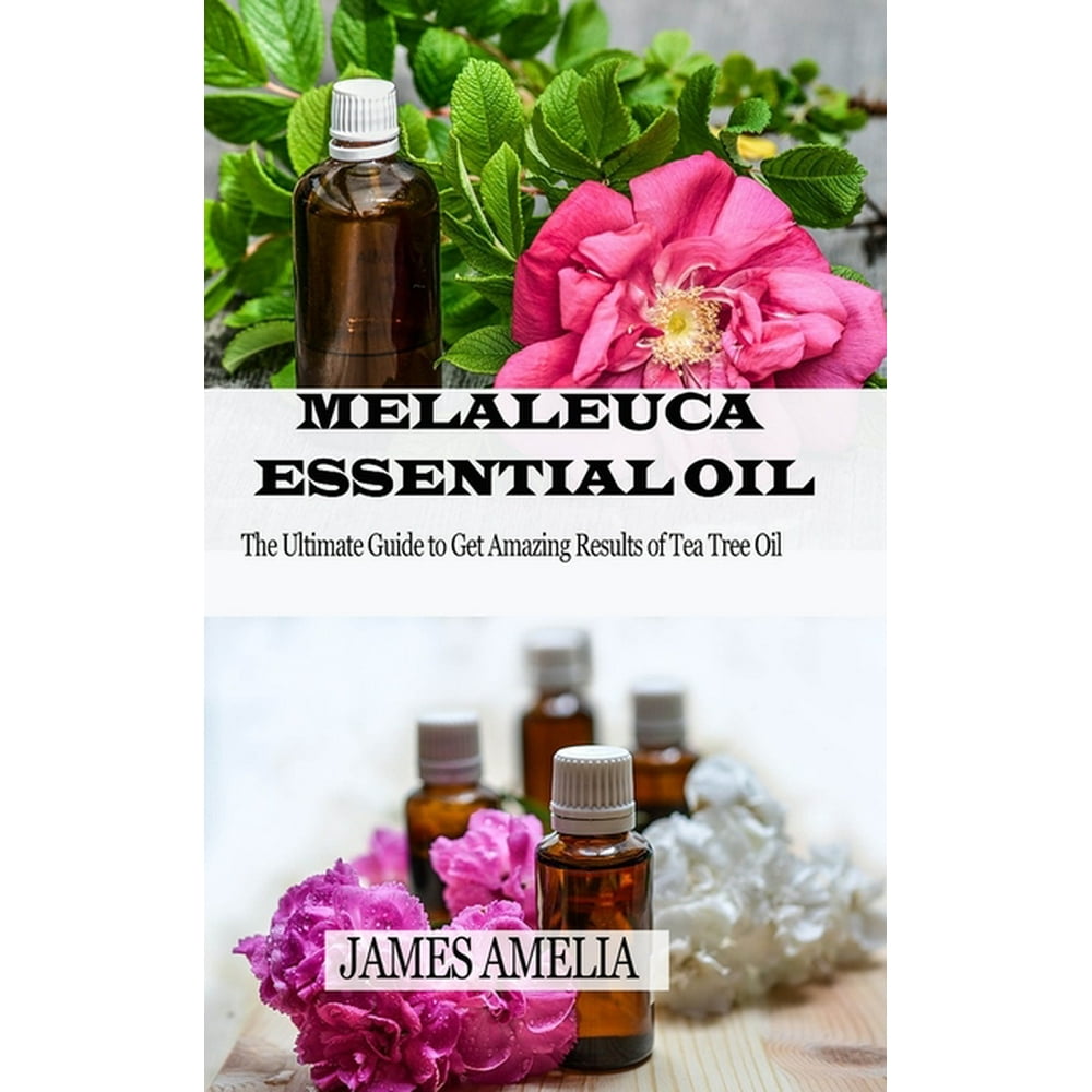 Melaleuca Essential Oil The Ultimate Guide to Get Amazing Results of