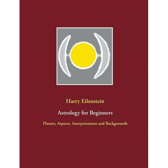 Astrology for Beginners: Planets, Aspects, Interpretations and Backgrounds, (Paperback)