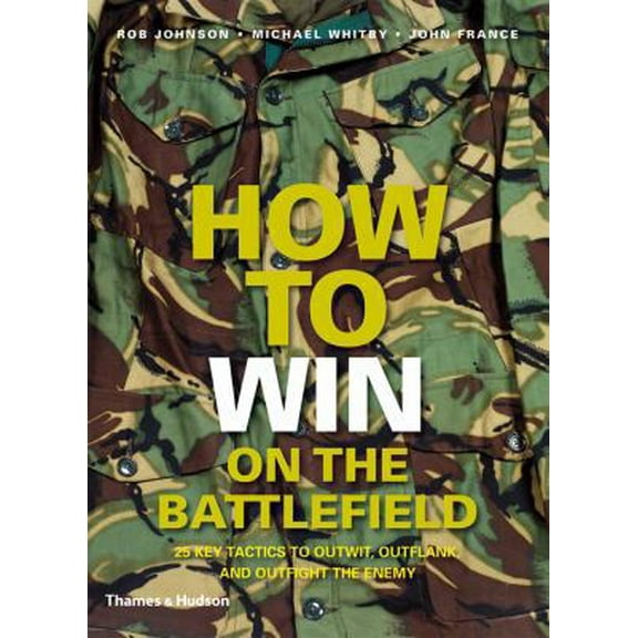Pre-Owned How to Win on the Battlefield: 25 Key Tactics to Outwit, Outflank and Outfight the Enemy (Hardcover) 0500251614 9780500251614