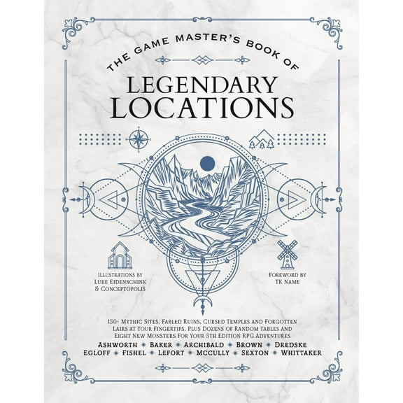 The Game Master's Book of Legendary Locations: 150  Mythic Sites, Fables Ruins, Cursed Temples and Forgotten Lairs, Plus Dozens of Random Tables, BBEGs, Factions, Maps and More for Your 5th Editio...