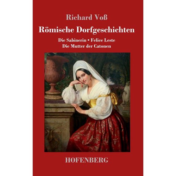 Römische Dorfgeschichten: Die Sabinerin / Felice Leste / Die Mutter der Catonen (Hardcover)