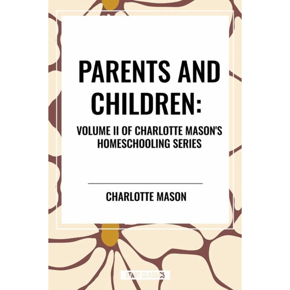 Parents and Children, of Charlotte Mason's Original Homeschooling Series, Volume II, (Hardcover)