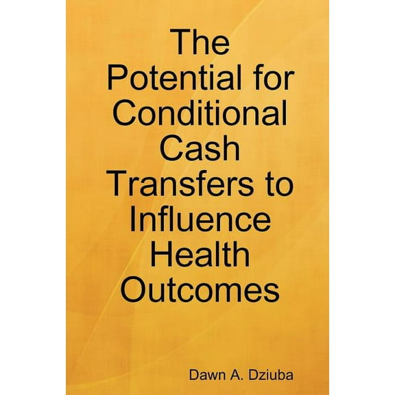 The Potential for Conditional Cash Transfers to Influence Health Outcomes Paperback