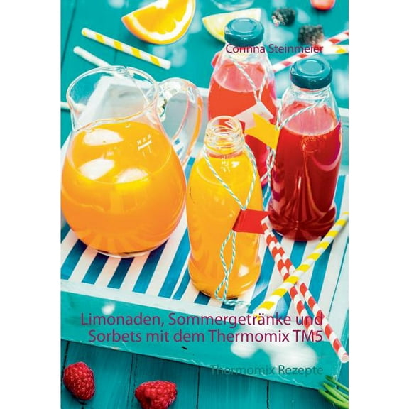 Limonaden, SommergetrÃ¤nke und Sorbets mit dem Thermomix TM5: Thermomix Rezepte, (Paperback)
