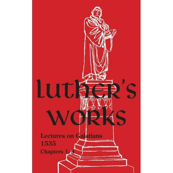 Luther's Works - Volume 26: (Lectures on Galatians Chapters 1-4) (Hardcover)