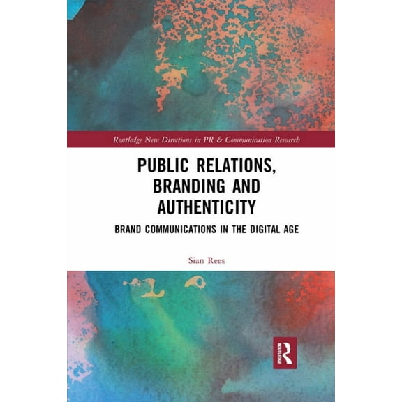 Routledge New Directions in PR & Communi Public Relations, Branding and Authenticity: Brand Communications in the Digital Age, (Paperback)