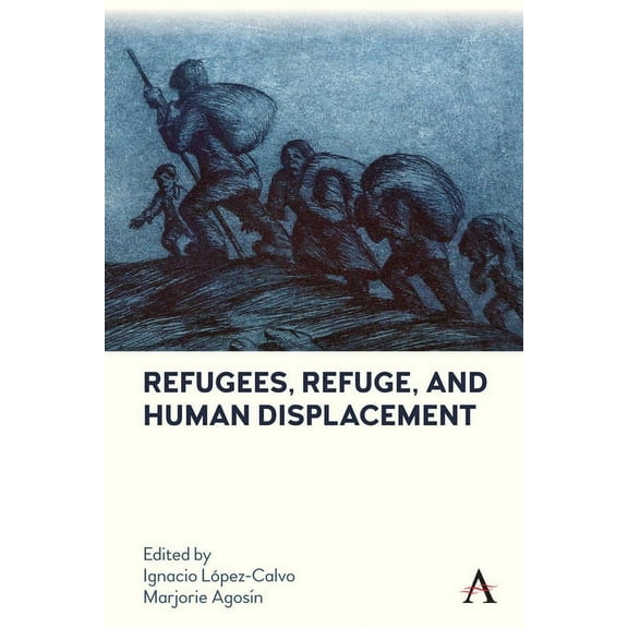 Anthem Studies in Latin American Literat Refugees, Refuge, and Human Displacement, (Hardcover)