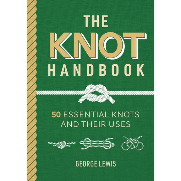 The Knot Handbook: 50 Essential Knots and Their Uses, (Hardcover)