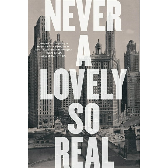 Never a Lovely So Real: The Life and Work of Nelson Algren, (Paperback)