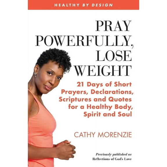 Healthy by Design Pray Powerfully, Lose Weight: 21 Days of Short Prayers, Declarations, Scriptures and Quotes for a Healthy Body, Spirit a, Book 3, (Paperback)