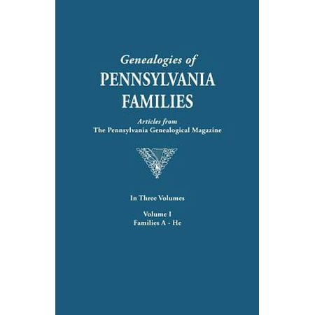 Genealogies of Pennsylvania Families. a Consolidation of Articles from the Pennsylvania Genealogical Magazine. in Three Volumes. Volume I : Families