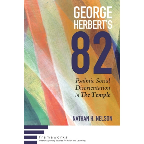 Frameworks: Interdisciplinary Studies for Faith and Learning: George Herbert's 82 (Paperback)