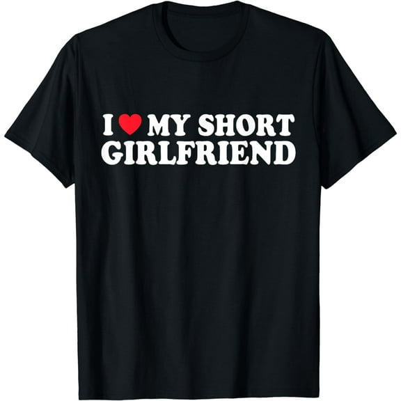 I Love My Short GF Girl Boy Couple Valentines Day Girlfriend T-Shirt