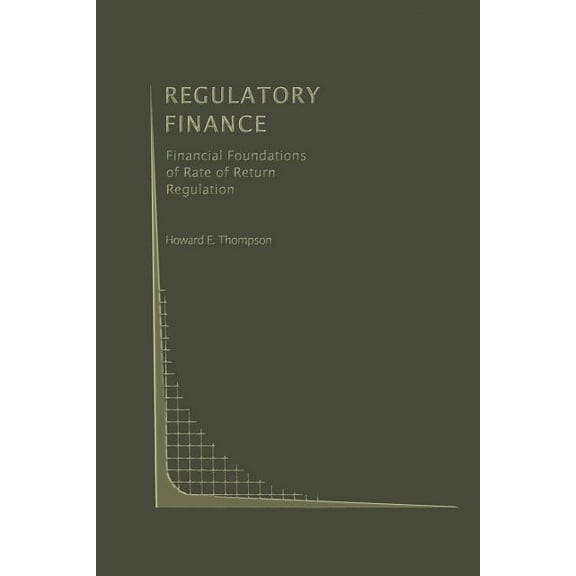 Topics in Regulatory Economics and Polic Regulatory Finance: Financial Foundations of Rate of Return Regulation, Book 9, (Paperback)