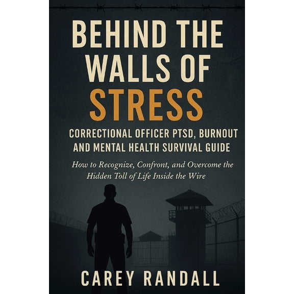 Behind the Walls of Stress Correctional Officer PTSD, Burnout, and Mental Health Survival Guide: How to Recognize, Confr, (Paperback)