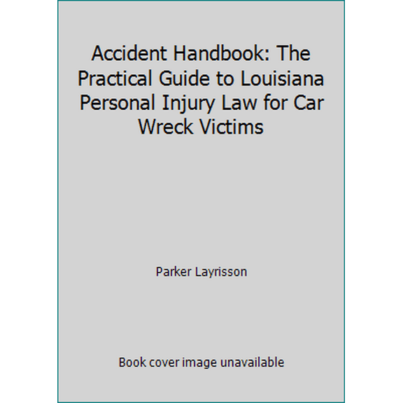 Pre-Owned Accident Handbook: The Practical Guide to Louisiana Personal Injury Law for Car Wreck Victims (Hardcover) 0692472479 9780692472477