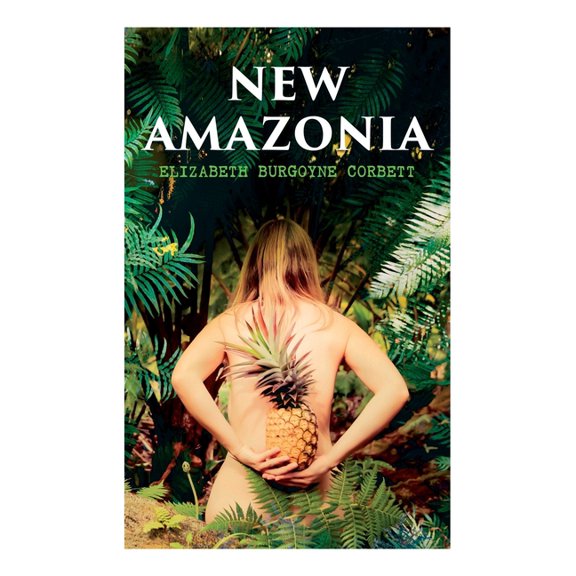New Amazonia: A Foretaste of the Future (A Feminist Utopia), (Paperback)