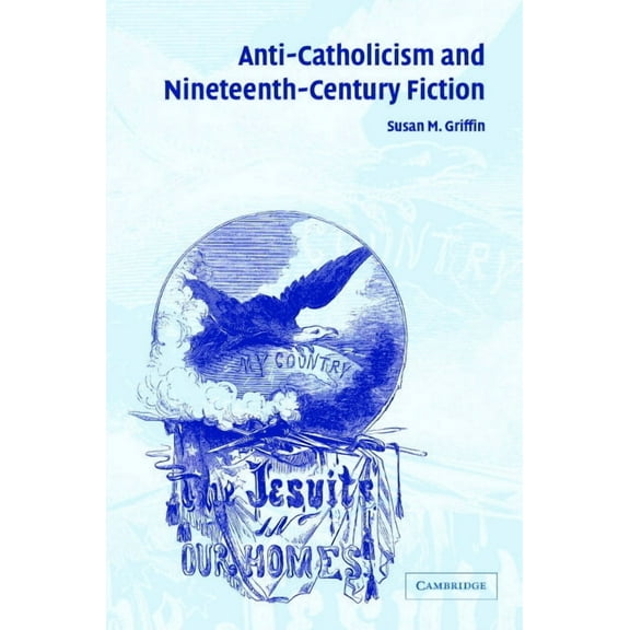 Cambridge Studies in American Literature Anti-Catholicism and Nineteenth-Century Fiction, Book 141, (Hardcover)