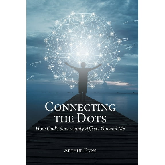 Connecting the Dots: How God's Sovereignty Affects You and Me, (Hardcover)