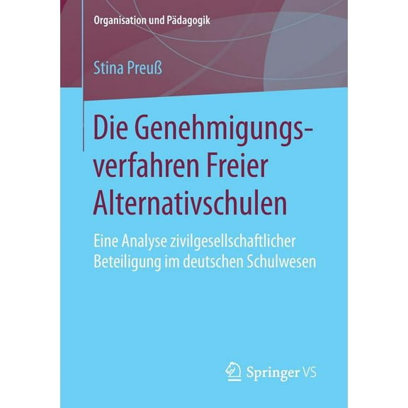 Organisation Und Pädagogik Die Genehmigungsverfahren Freier Alternativschulen: Eine Analyse Zivilgesellschaftlicher Beteiligung Im Deutschen Schulw, Book 22, (Paperback)