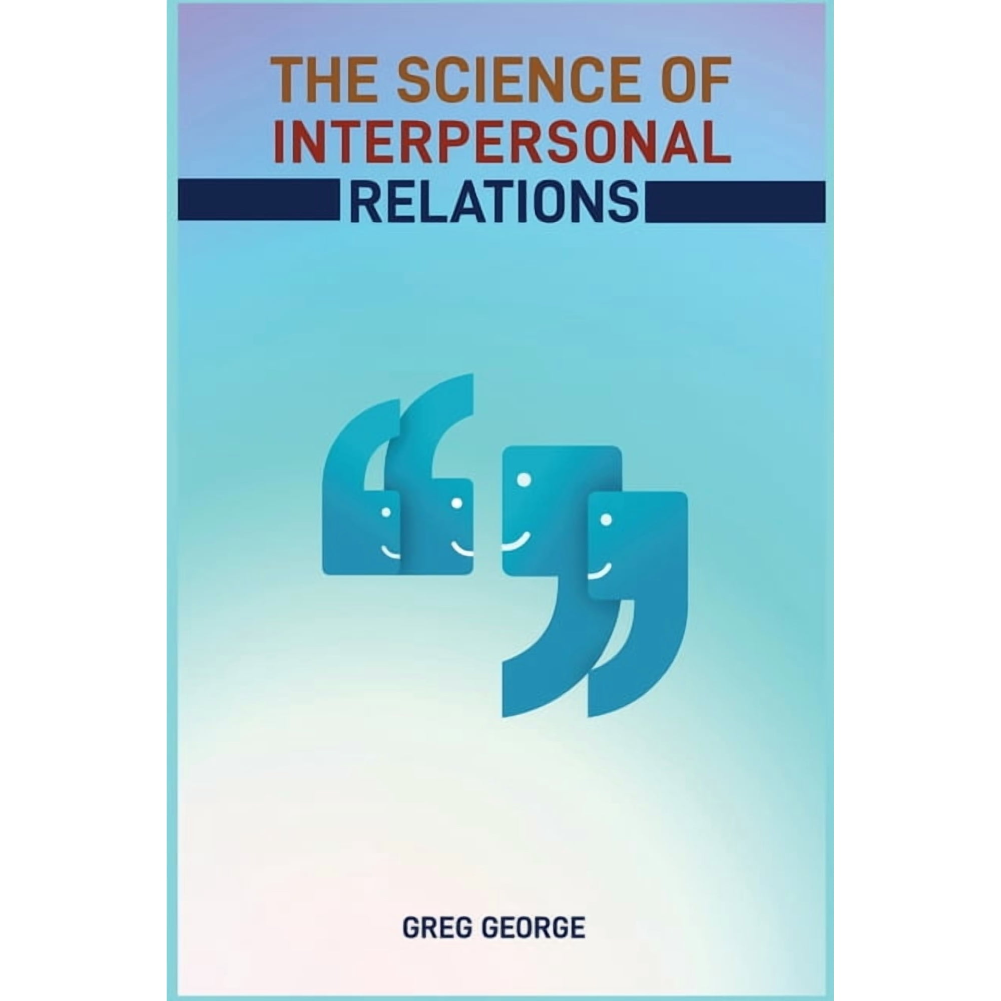 The Science of Interpersonal Relations: Unlocking the Secrets to Building Strong and Meaningful Connections (2024 Guide , (Paperback)