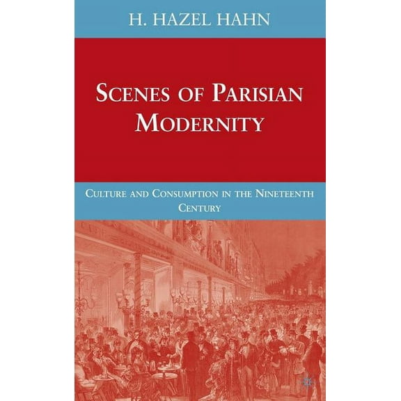Scenes of Parisian Modernity: Culture and Consumption in the Nineteenth Century, (Hardcover)