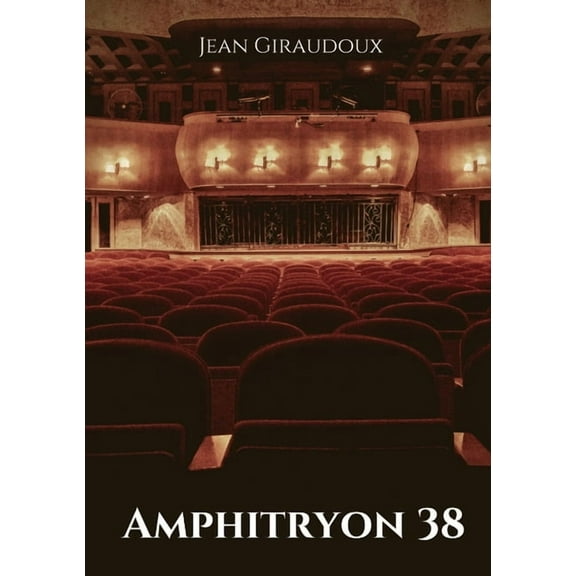 Amphitryon 38: une piÃ¨ce de thÃ©Ã¢tre de tragi-comÃ©die en trois actes de Jean Giraudoux, (Paperback)