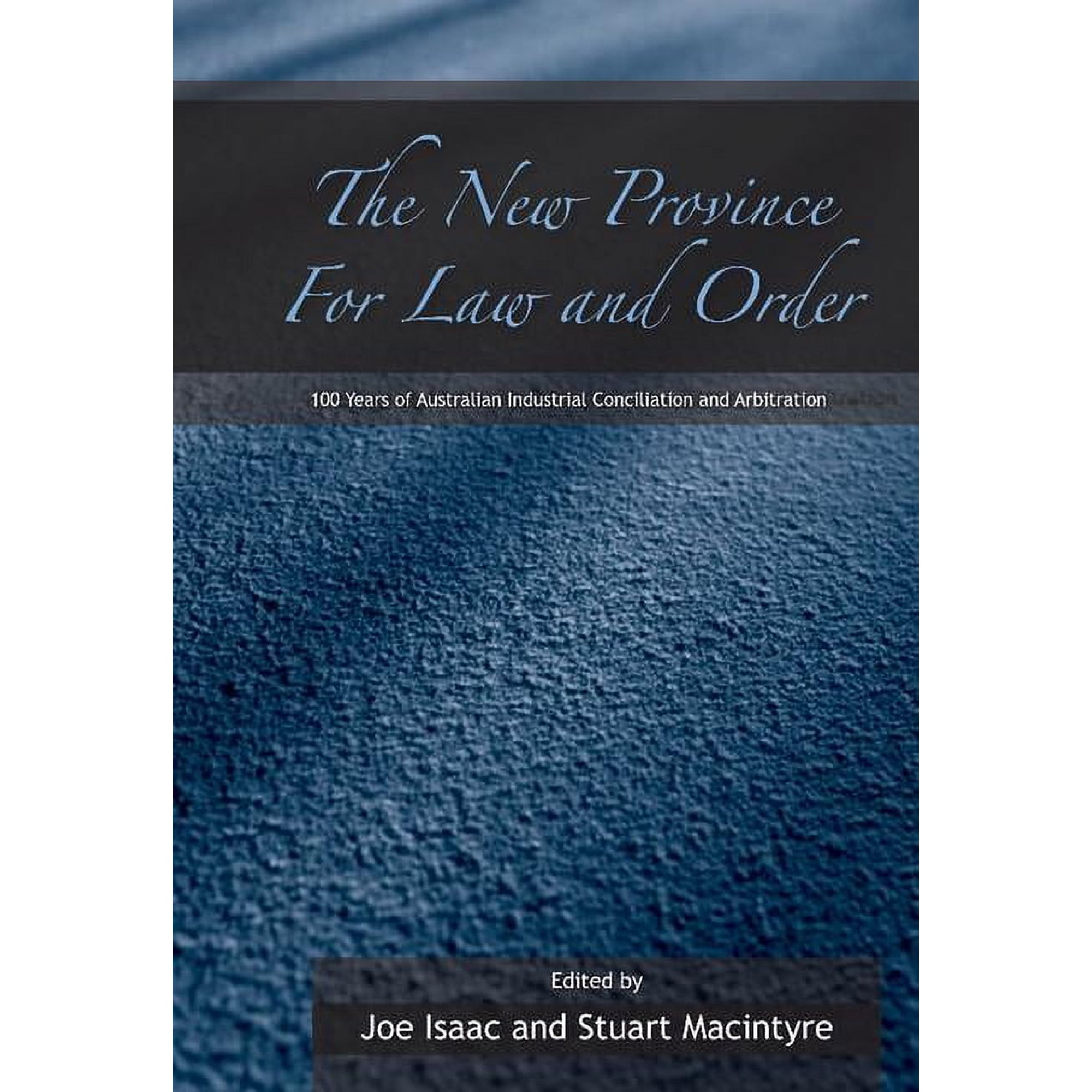 The New Province for Law and Order: 100 Years of Australian Industrial Conciliation and Arbitration, (Hardcover)