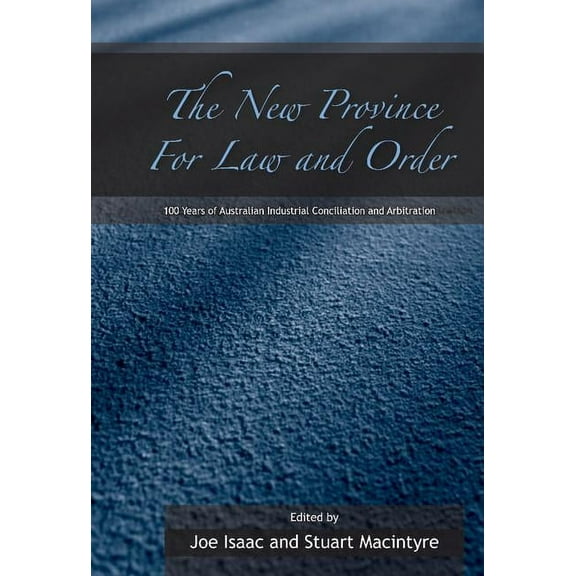 The New Province for Law and Order: 100 Years of Australian Industrial Conciliation and Arbitration, (Hardcover)