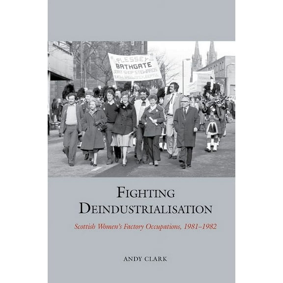 Studies in Labour History Fighting Deindustrialisation: Scottish Women's Factory Occupations, 1981-1982, Book 19, (Hardcover)