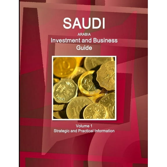 Saudi Arabia Investment and Business Guide Volume 1 Strategic and Practical Information, (Paperback)