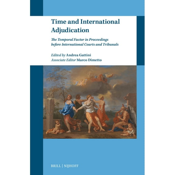 Time and International Adjudication: The Temporal Factor in Proceedings Before International Courts and Tribunals, (Hardcover)