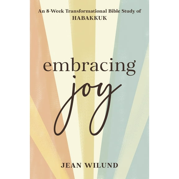 Embracing Joy: An 8-Week Transformational Bible Study of Habakkuk, (Paperback)
