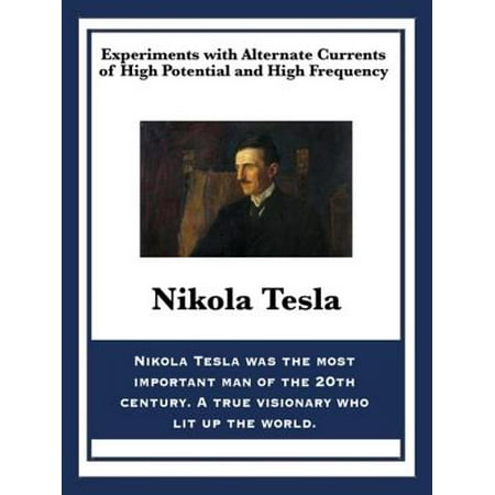 Experiments with Alternate Currents of High Potential and High Frequency - (The Best Science Experiments For High School)