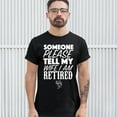 thumbnail image 3 of Tee Hunt Someone Please Tell My Wife I Am Retired T-Shirt Father's Day Men's Tee, Black, X-Large, 3 of 5
