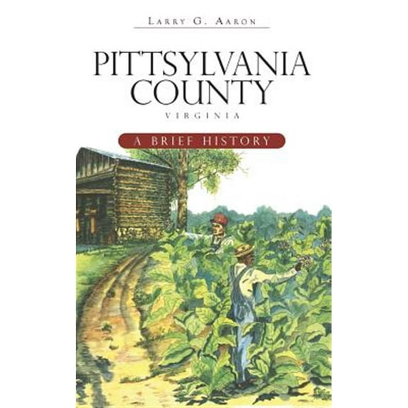 Pittsylvania County, Virginia: A Brief History (Hardcover)
