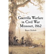 Guerrilla Warfare in Civil War Missouri: Guerrilla Warfare in Civil War Missouri, Volume I: 1862 (Paperback)