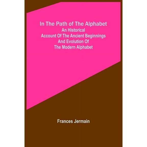 In the path of the alphabet; An historical account of the ancient beginnings and evolution of the modern alphabet, (Paperback)