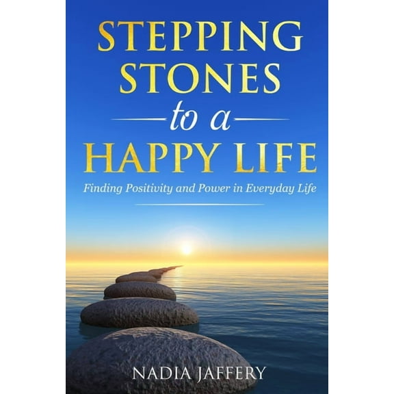 Stepping Stones to a Happy Life: Finding Positivity and Power in Everyday Life (Paperback)