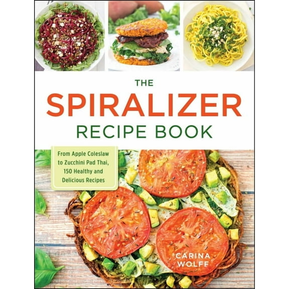 The Spiralizer Recipe Book : From Apple Coleslaw to Zucchini Pad Thai, 150 Healthy and Delicious Recipes (Paperback)